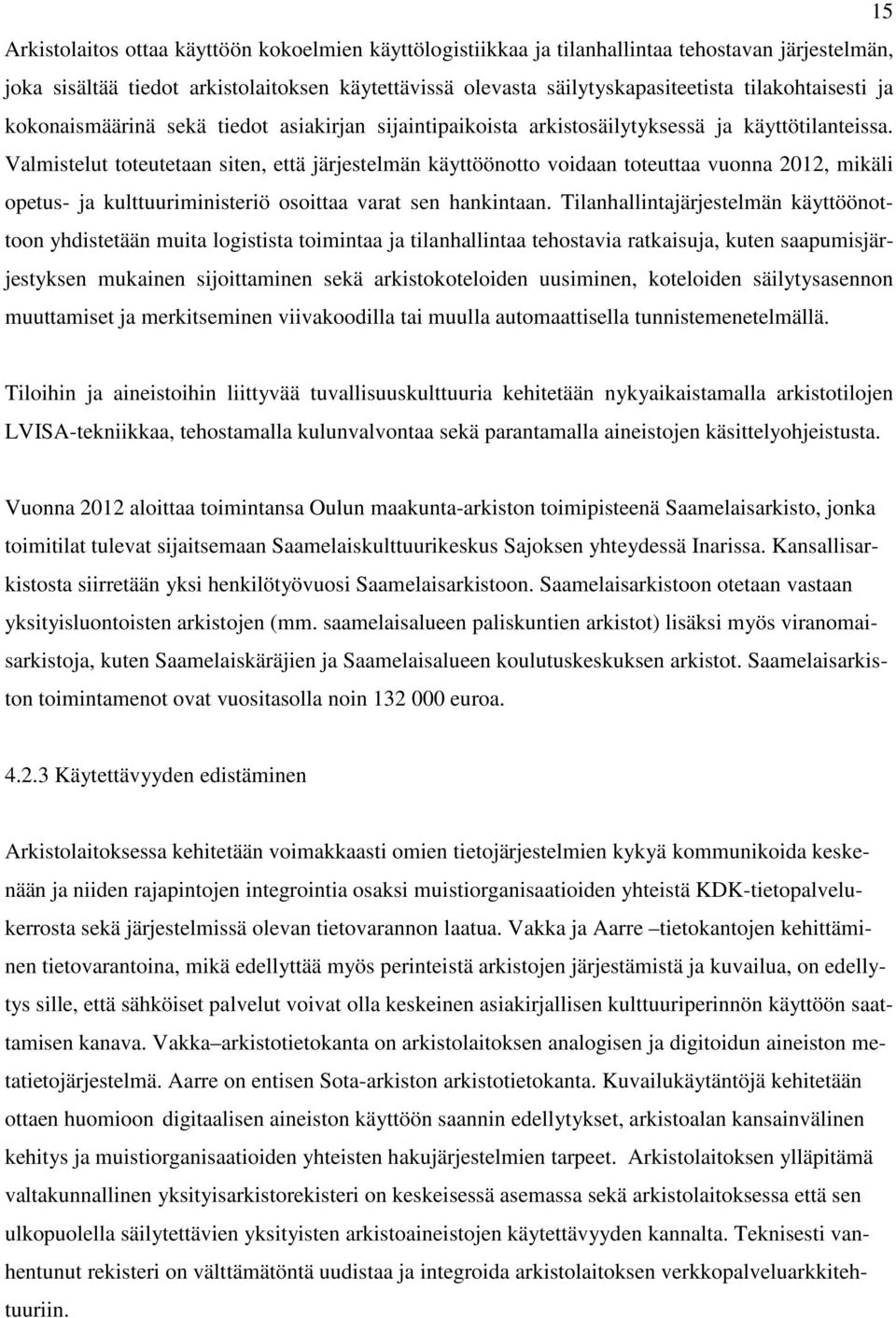 Valmistelut toteutetaan siten, että järjestelmän käyttöönotto voidaan toteuttaa vuonna 2012, mikäli opetus- ja kulttuuriministeriö osoittaa varat sen hankintaan.