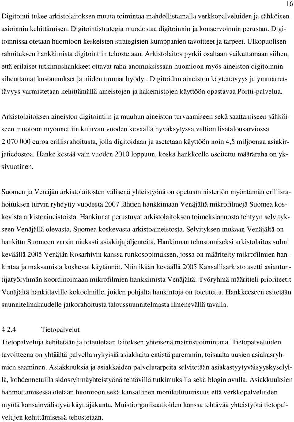 Arkistolaitos pyrkii osaltaan vaikuttamaan siihen, että erilaiset tutkimushankkeet ottavat raha-anomuksissaan huomioon myös aineiston digitoinnin aiheuttamat kustannukset ja niiden tuomat hyödyt.