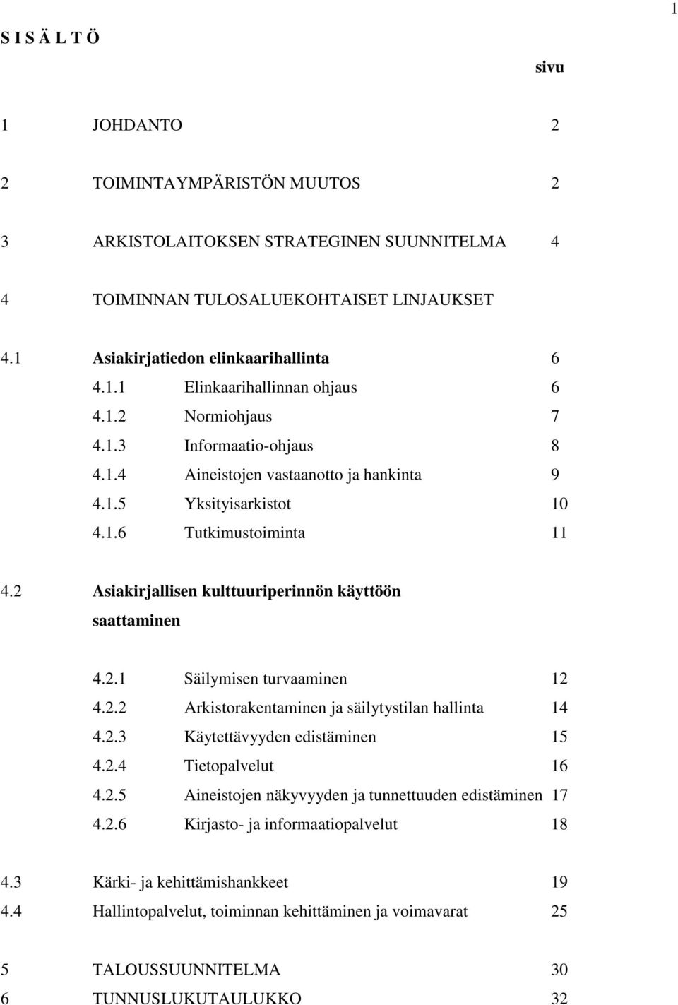 2 Asiakirjallisen kulttuuriperinnön käyttöön saattaminen 4.2.1 Säilymisen turvaaminen 12 4.2.2 Arkistorakentaminen ja säilytystilan hallinta 14 4.2.3 Käytettävyyden edistäminen 15 4.2.4 Tietopalvelut 16 4.