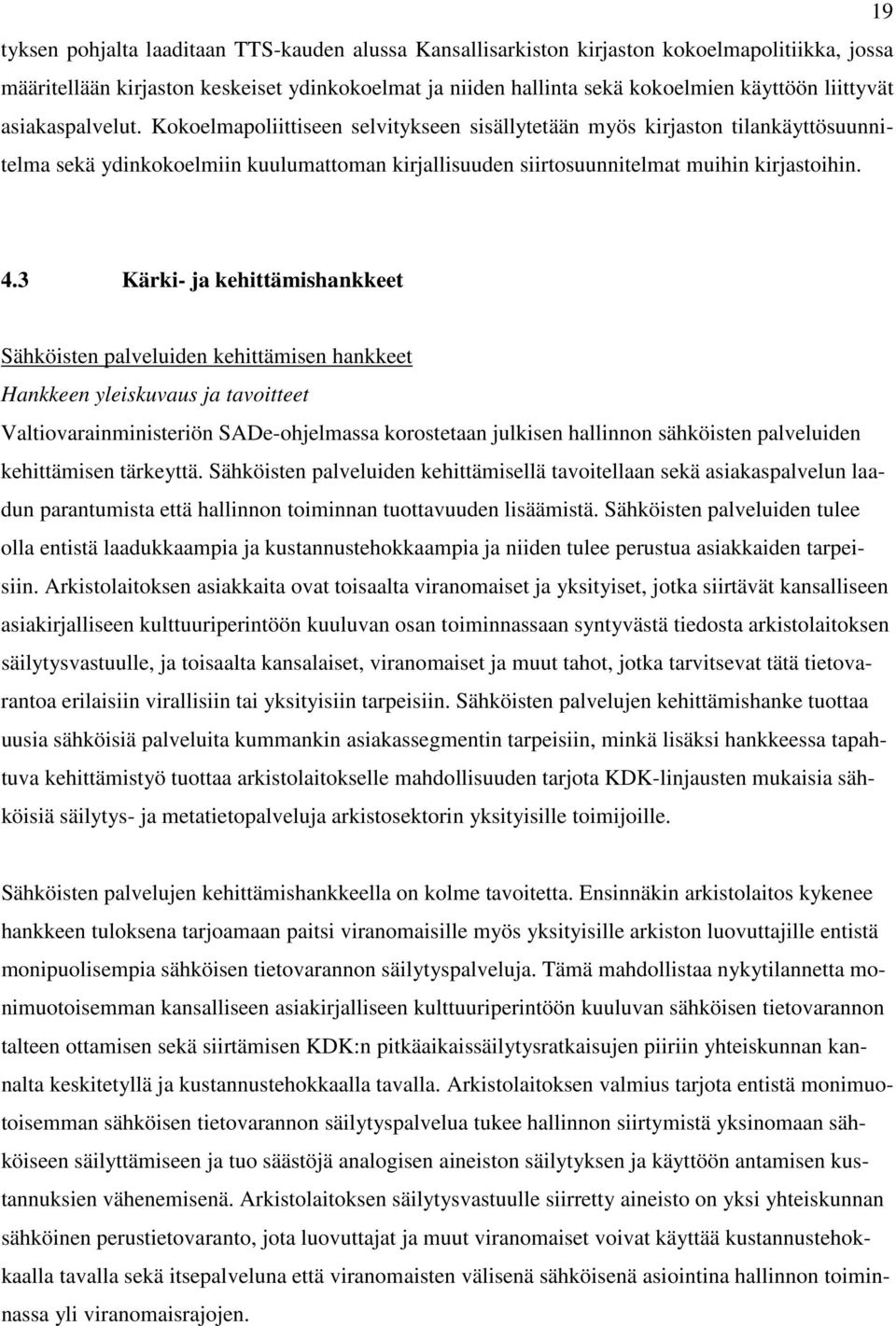 Kokoelmapoliittiseen selvitykseen sisällytetään myös kirjaston tilankäyttösuunnitelma sekä ydinkokoelmiin kuulumattoman kirjallisuuden siirtosuunnitelmat muihin kirjastoihin. 4.