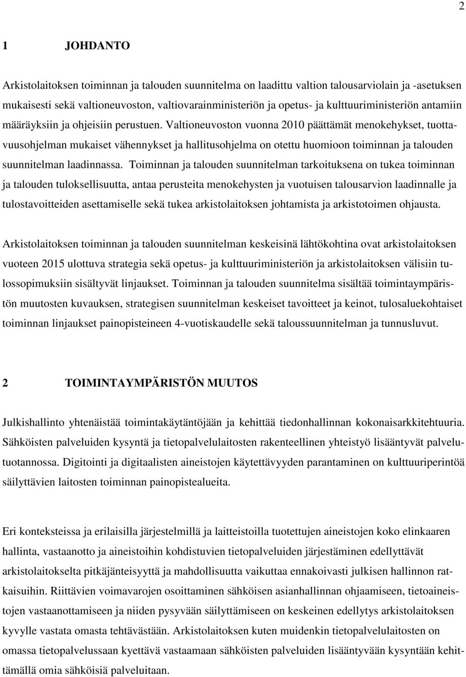 Valtioneuvoston vuonna 2010 päättämät menokehykset, tuottavuusohjelman mukaiset vähennykset ja hallitusohjelma on otettu huomioon toiminnan ja talouden suunnitelman laadinnassa.