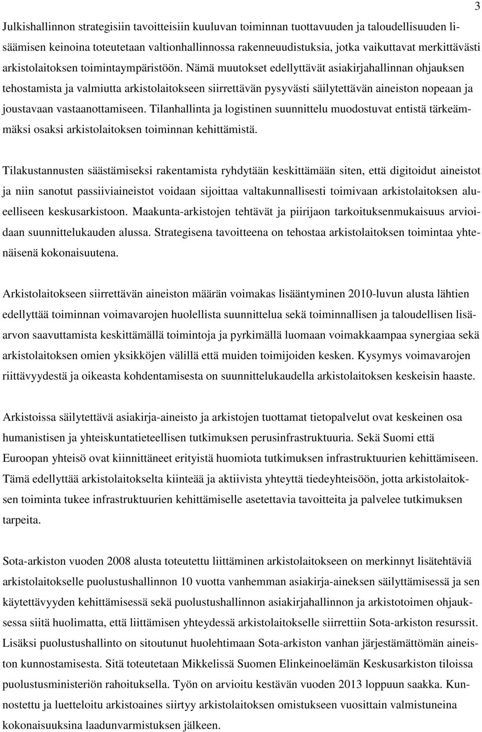 Nämä muutokset edellyttävät asiakirjahallinnan ohjauksen tehostamista ja valmiutta arkistolaitokseen siirrettävän pysyvästi säilytettävän aineiston nopeaan ja joustavaan vastaanottamiseen.