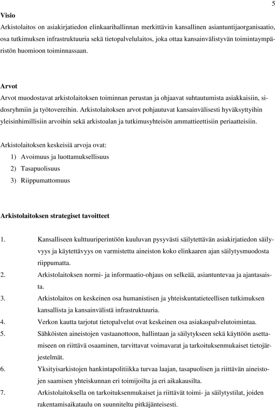 Arkistolaitoksen arvot pohjautuvat kansainvälisesti hyväksyttyihin yleisinhimillisiin arvoihin sekä arkistoalan ja tutkimusyhteisön ammattieettisiin periaatteisiin.