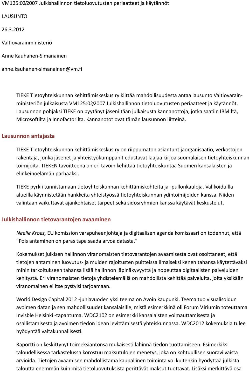 Lausunnon pohjaksi TIEKE on pyytänyt jäseniltään julkaisusta kannanottoja, jotka saatiin IBM:ltä, Microsoftilta ja Innofactorilta. Kannanotot ovat tämän lausunnon liitteinä.