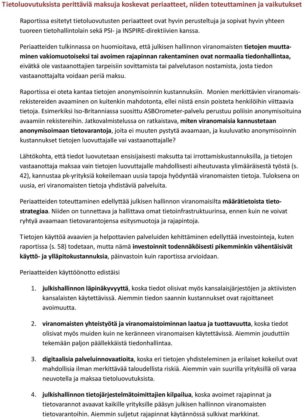 Periaatteiden tulkinnassa on huomioitava, että julkisen hallinnon viranomaisten tietojen muuttaminen vakiomuotoiseksi tai avoimen rajapinnan rakentaminen ovat normaalia tiedonhallintaa, eivätkä ole