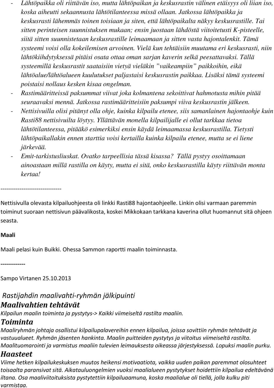 Tai sitten perinteisen suunnistuksen mukaan; ensin juostaan lähdöstä viitoitetusti K-pisteelle, siitä sitten suunnistetaan keskusrastille leimaamaan ja sitten vasta hajontalenkit.