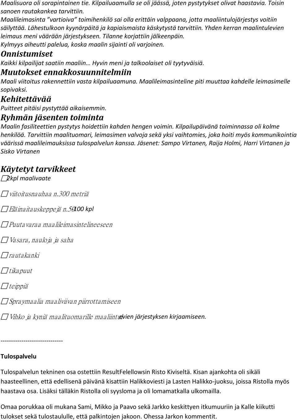 Yhden kerran maalintulevien leimaus meni väärään järjestykseen. Tilanne korjattiin jälkeenpäin. Kylmyys aiheutti palelua, koska maalin sijainti oli varjoinen.