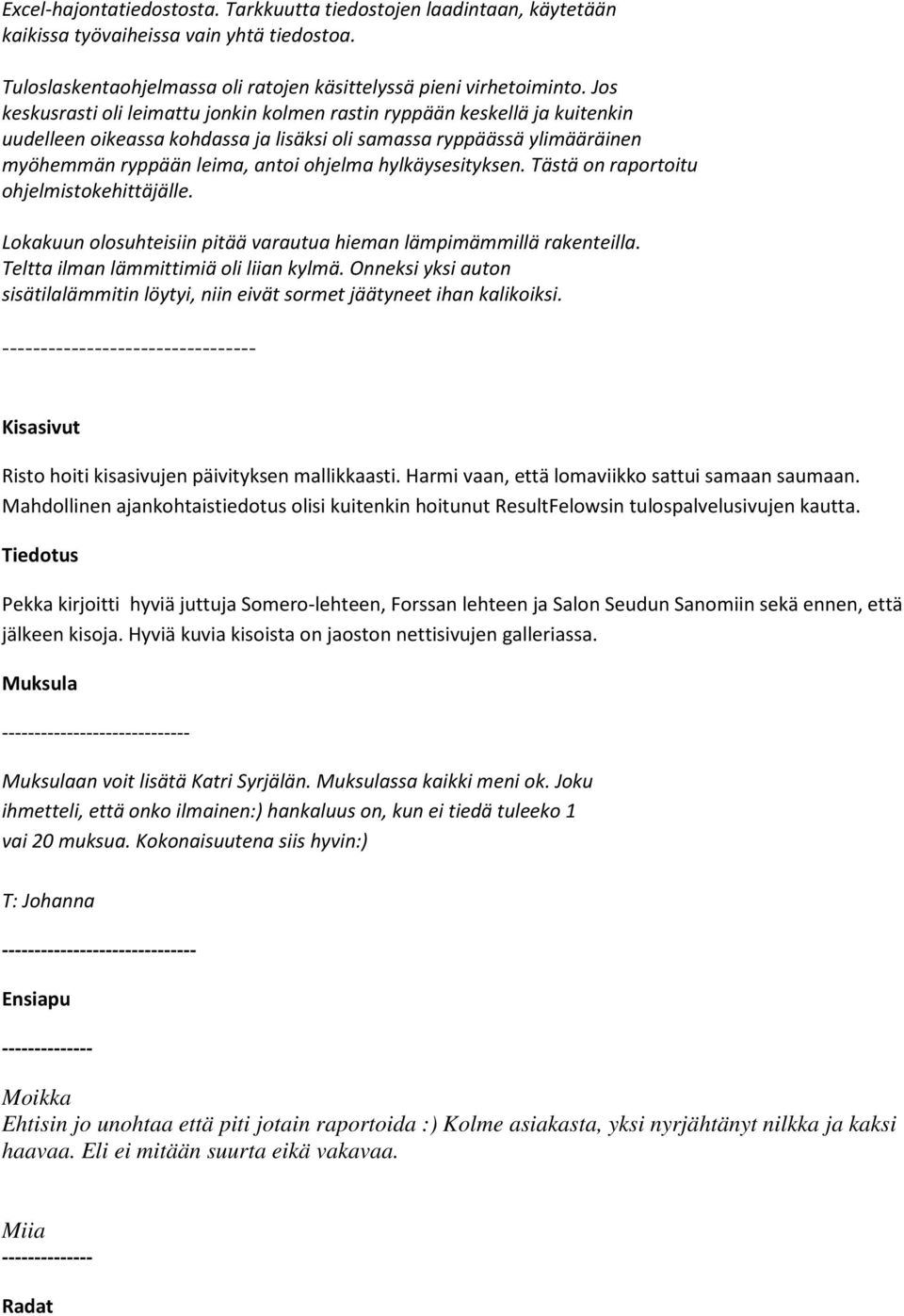 hylkäysesityksen. Tästä on raportoitu ohjelmistokehittäjälle. Lokakuun olosuhteisiin pitää varautua hieman lämpimämmillä rakenteilla. Teltta ilman lämmittimiä oli liian kylmä.