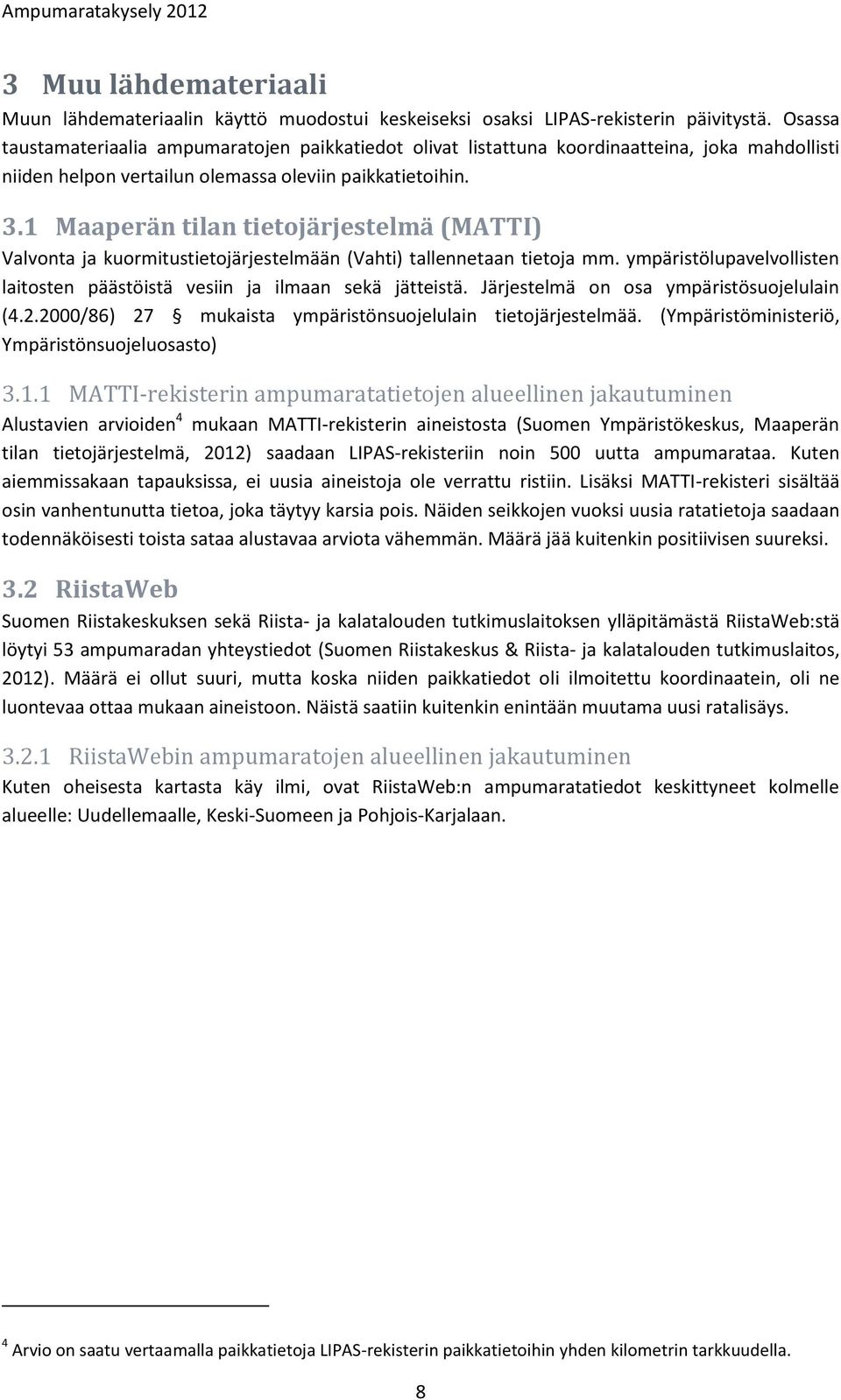 1 Maaperän tilan tietojärjestelmä (MATTI) Valvonta ja kuormitustietojärjestelmään (Vahti) tallennetaan tietoja mm. ympäristölupavelvollisten laitosten päästöistä vesiin ja ilmaan sekä jätteistä.