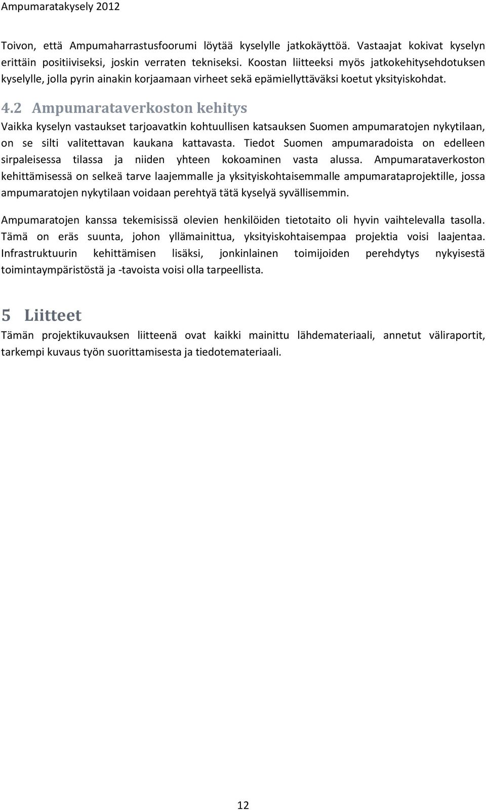 2 Ampumarataverkoston kehitys Vaikka kyselyn vastaukset tarjoavatkin kohtuullisen katsauksen Suomen ampumaratojen nykytilaan, on se silti valitettavan kaukana kattavasta.