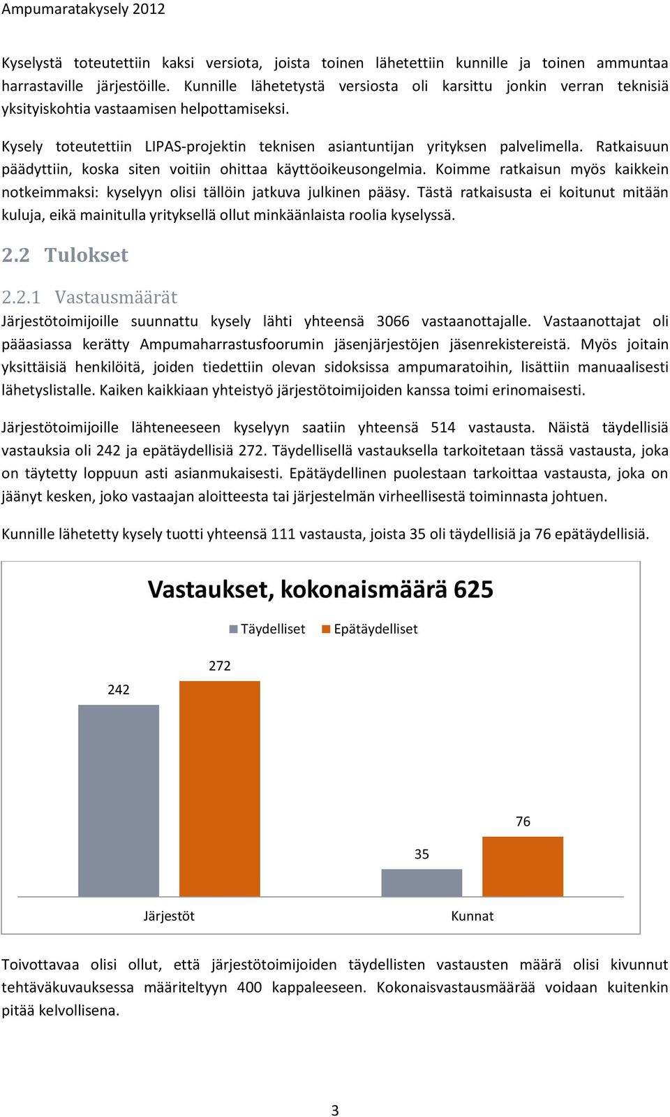 Ratkaisuun päädyttiin, koska siten voitiin ohittaa käyttöoikeusongelmia. Koimme ratkaisun myös kaikkein notkeimmaksi: kyselyyn olisi tällöin jatkuva julkinen pääsy.