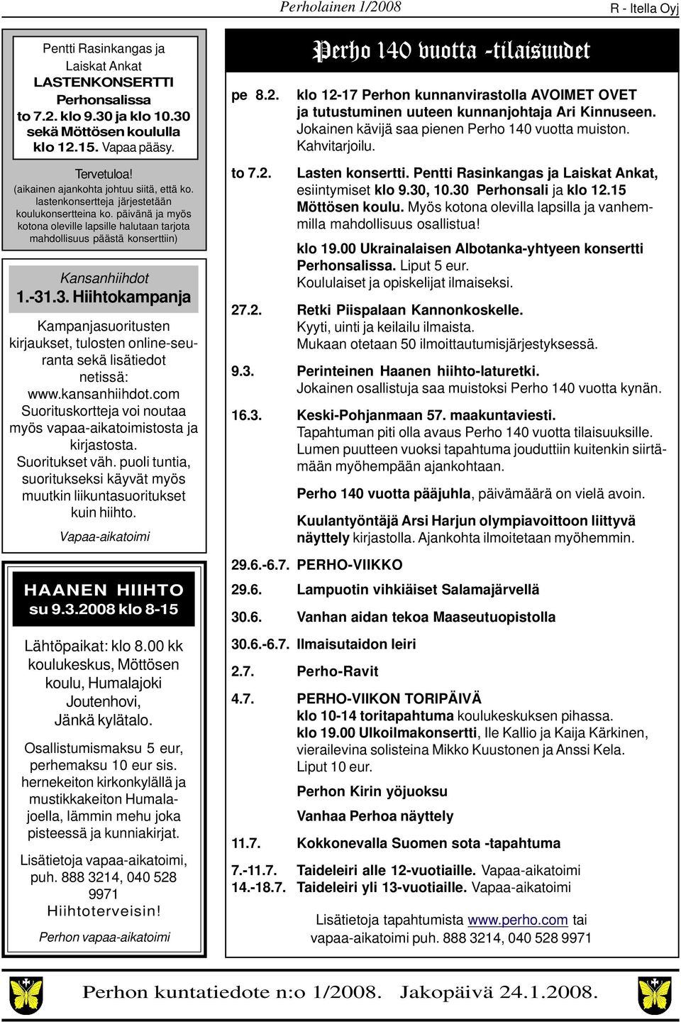 Jokainen kävijä saa pienen Perho 140 vuotta muiston. Kahvitarjoilu. Tervetuloa! (aikainen ajankohta johtuu siitä, että ko. lastenkonsertteja järjestetään koulukonsertteina ko.