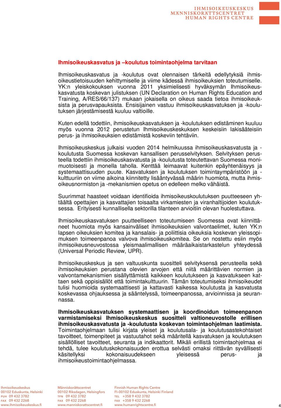 YK:n yleiskokouksen vuonna 2011 yksimielisesti hyväksymän Ihmisoikeuskasvatusta koskevan julistuksen (UN Declaration on Human Rights Education and Training, A/RES/66/137) mukaan jokaisella on oikeus