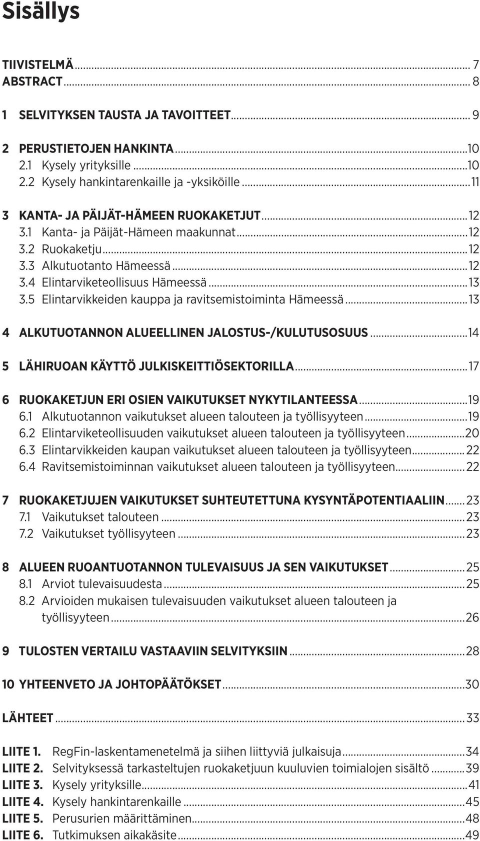 5 Elintarvikkeiden kauppa ja ravitsemistoiminta Hämeessä...13 4 ALKUTUOTANNON ALUEELLINEN JALOSTUS-/KULUTUSOSUUS...14 5 LÄHIRUOAN KÄYTTÖ JULKISKEITTIÖSEKTORILLA.