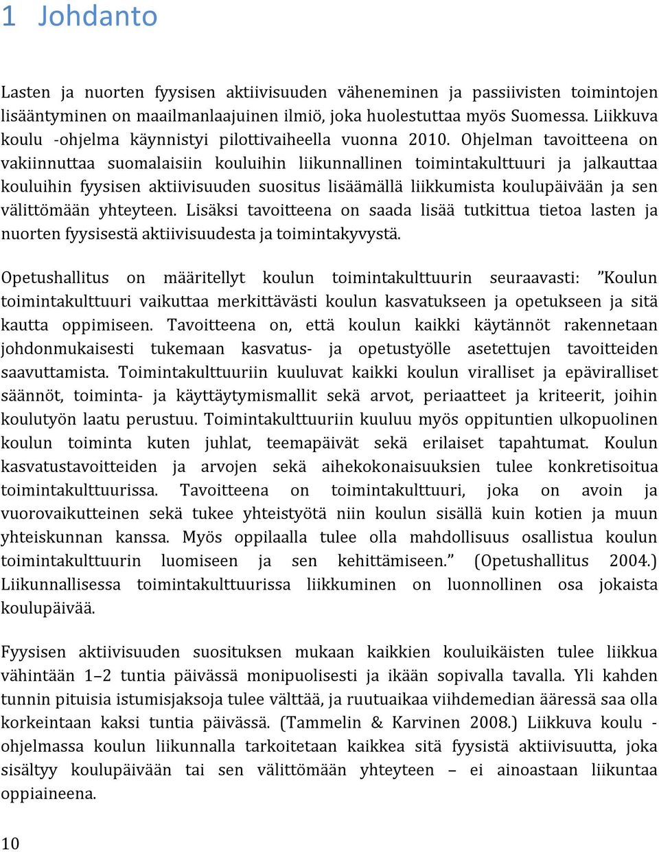 Ohjelman tavoitteena on vakiinnuttaa suomalaisiin kouluihin liikunnallinen toimintakulttuuri ja jalkauttaa kouluihin fyysisen aktiivisuuden suositus lisäämällä liikkumista koulupäivään ja sen