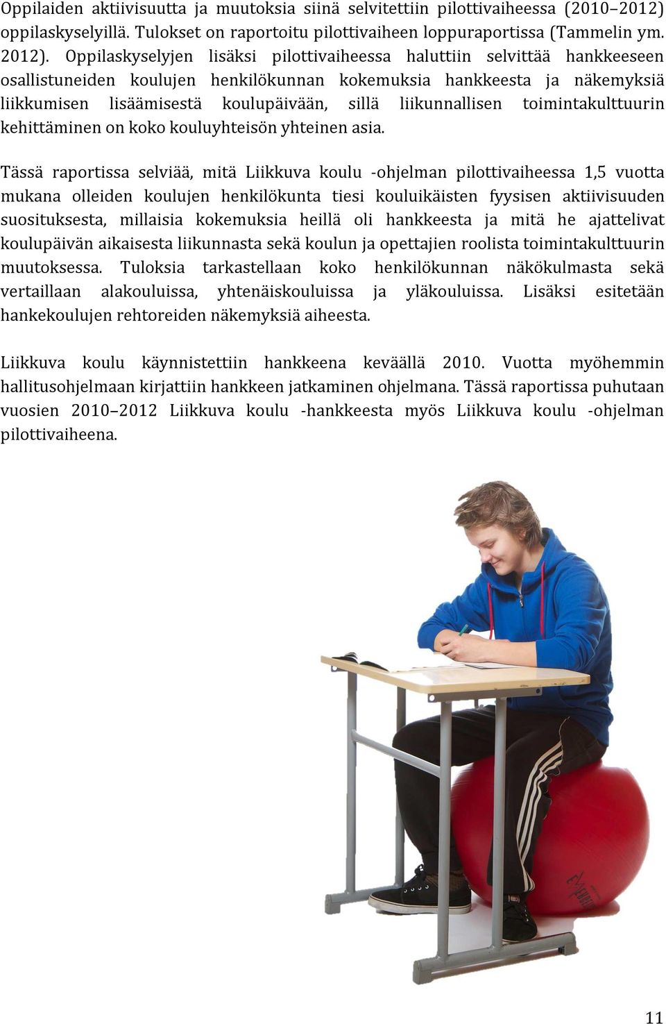 Oppilaskyselyjen lisäksi pilottivaiheessa haluttiin selvittää hankkeeseen osallistuneiden koulujen henkilökunnan kokemuksia hankkeesta ja näkemyksiä liikkumisen lisäämisestä koulupäivään, sillä