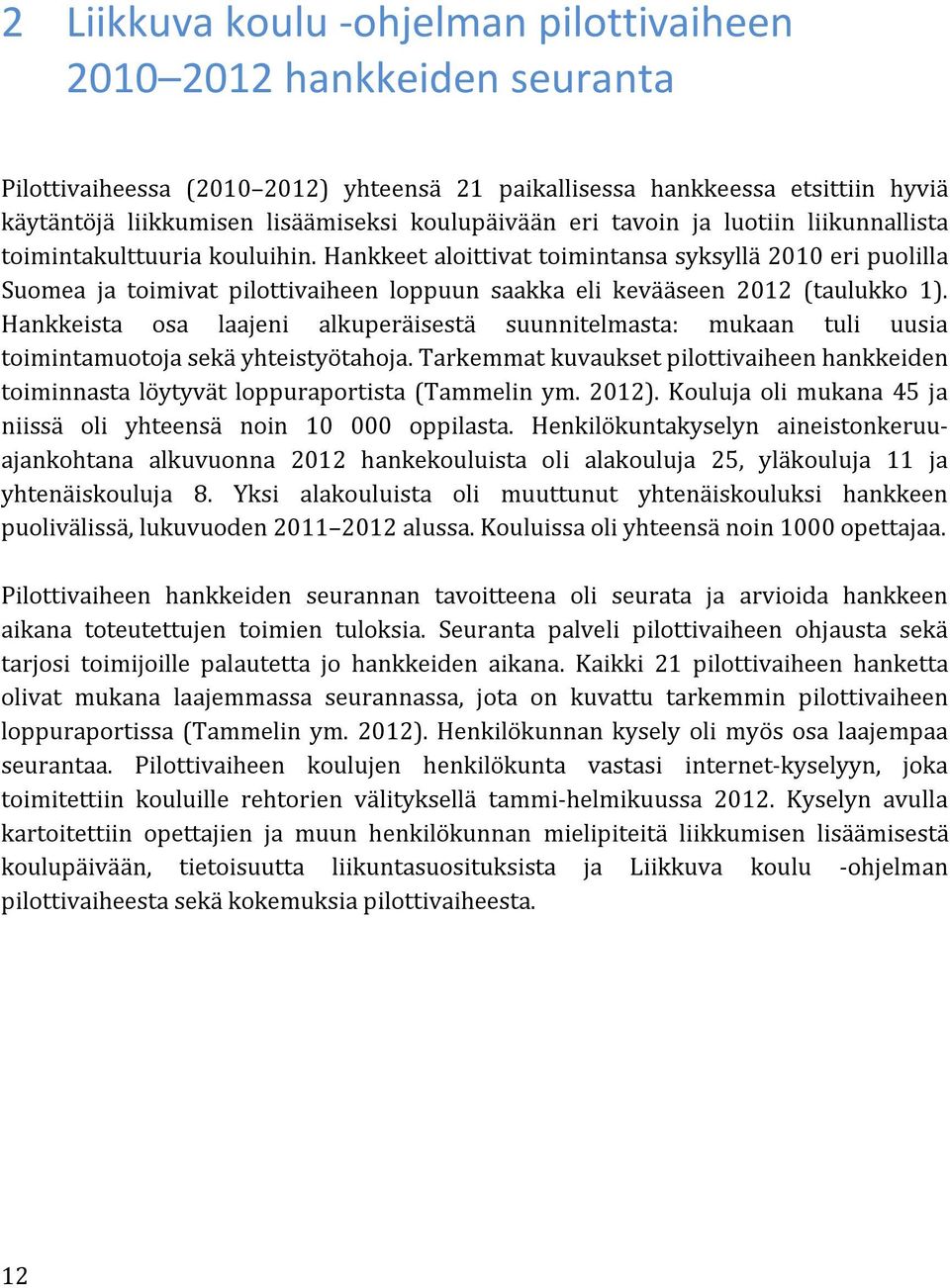 Hankkeet aloittivat toimintansa syksyllä 2010 eri puolilla Suomea ja toimivat pilottivaiheen loppuun saakka eli kevääseen 2012 (taulukko 1).