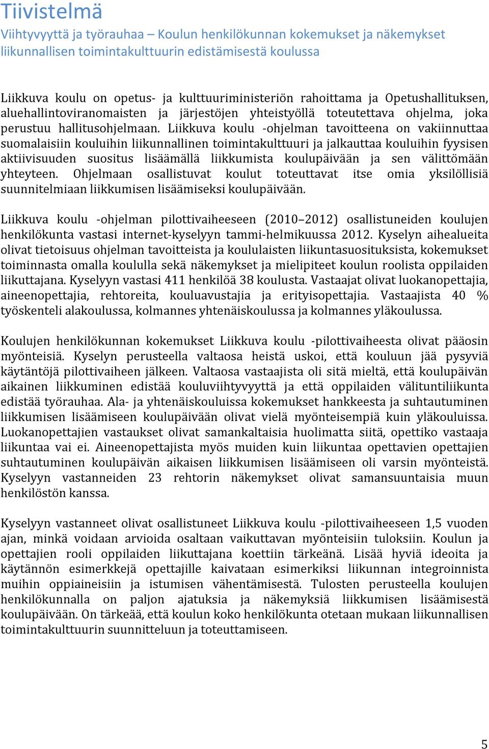 Liikkuva koulu -ohjelman tavoitteena on vakiinnuttaa suomalaisiin kouluihin liikunnallinen toimintakulttuuri ja jalkauttaa kouluihin fyysisen aktiivisuuden suositus lisäämällä liikkumista