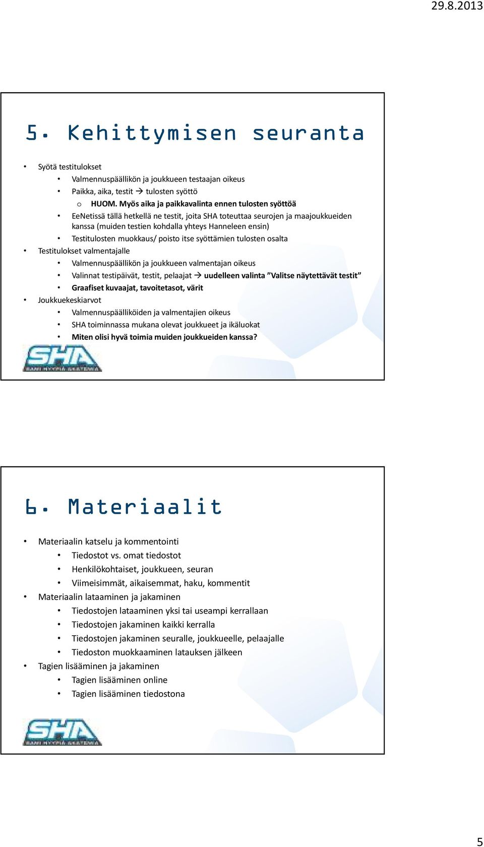 Testitulosten muokkaus/ poisto itse syöttämien tulosten osalta Testitulokset valmentajalle Valmennuspäällikön ja joukkueen valmentajan oikeus Valinnat testipäivät, testit, pelaajat uudelleen valinta