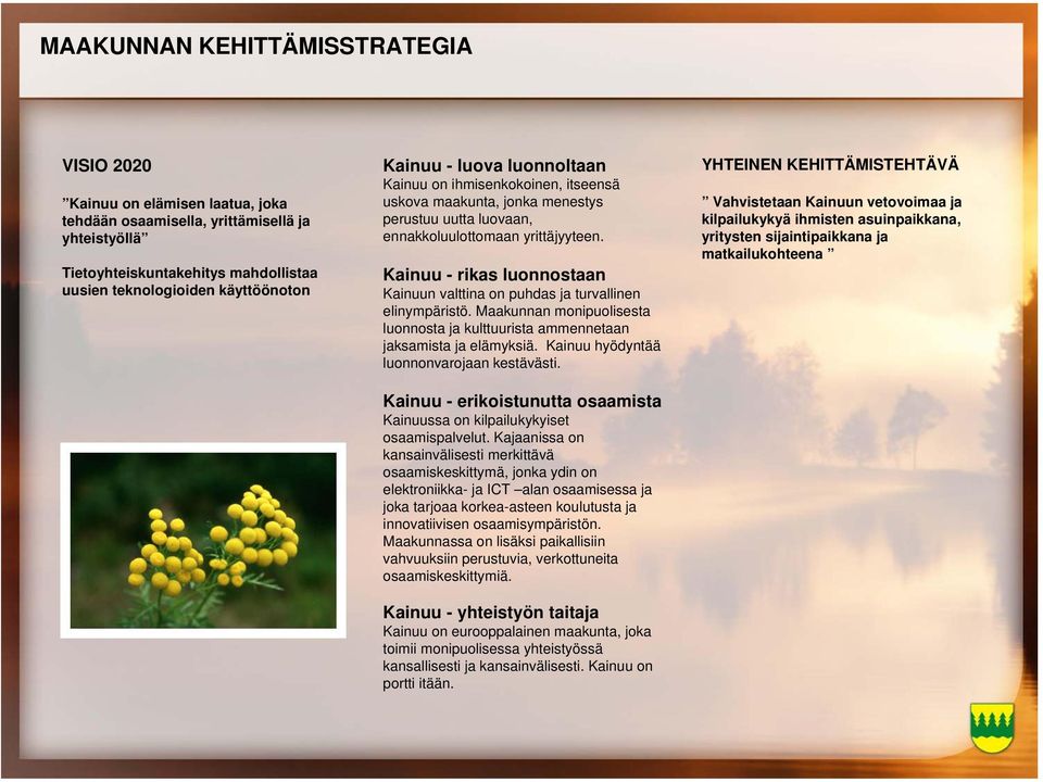 Kainuu - rikas luonnostaan Kainuun valttina on puhdas ja turvallinen elinympäristö. Maakunnan monipuolisesta luonnosta ja kulttuurista ammennetaan jaksamista ja elämyksiä.