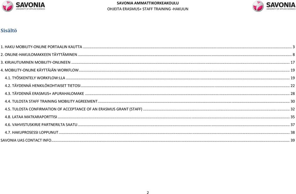 TÄYDENNÄ ERASMUS+ APURAHALOMAKE... 28 4.4. TULOSTA STAFF TRAINING MOBILITY AGREEMENT... 30 4.5.