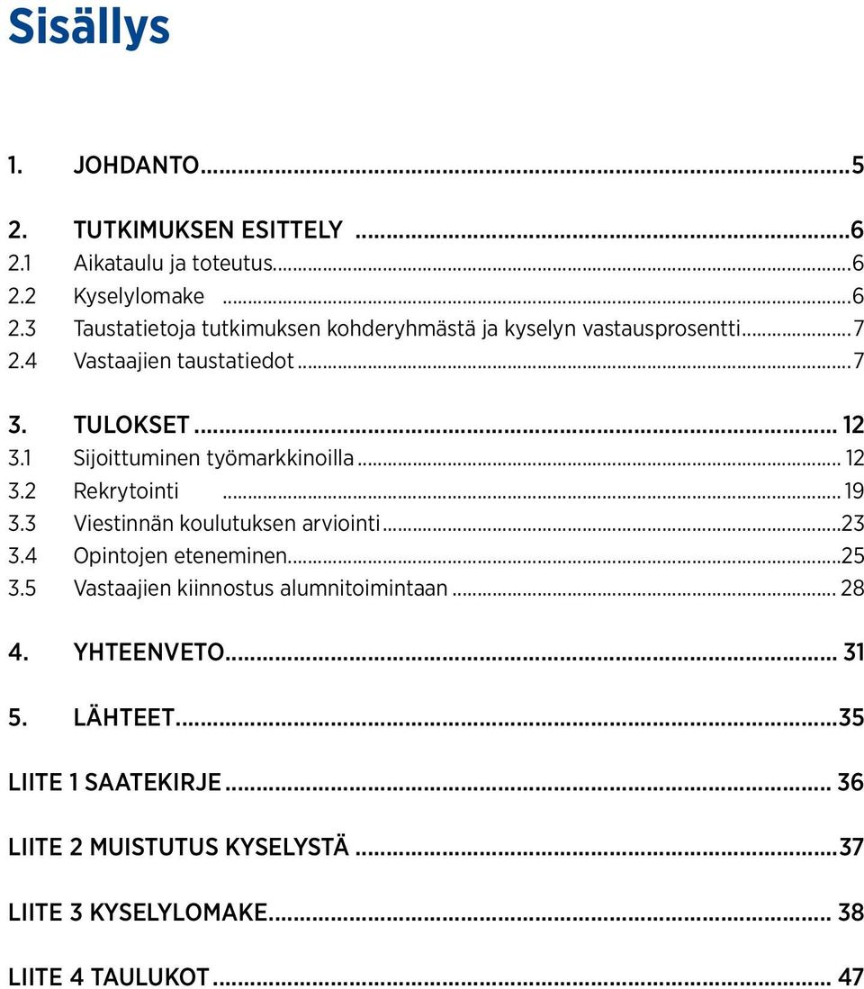 3 Viestinnän koulutuksen arviointi...23 3.4 Opintojen eteneminen...25 3.5 Vastaajien kiinnostus alumnitoimintaan... 28 4. Yhteenveto... 31 5.