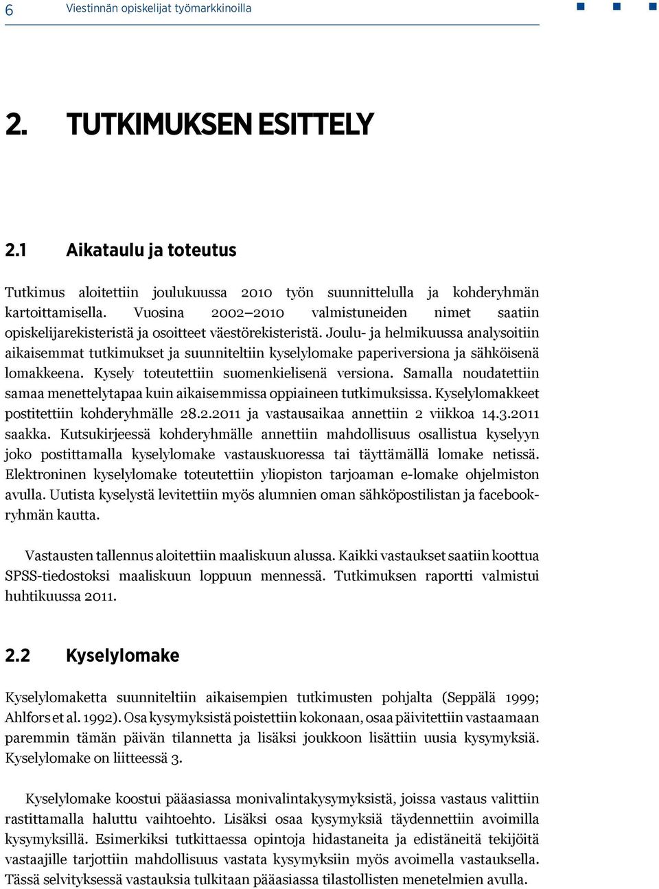Joulu- ja helmikuussa analysoitiin aikaisemmat tutkimukset ja suunniteltiin kyselylomake paperiversiona ja sähköisenä lomakkeena. Kysely toteutettiin suomenkielisenä versiona.