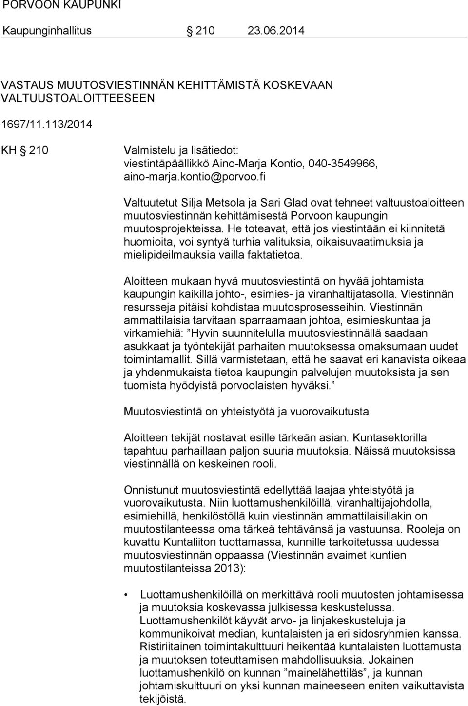 He toteavat, että jos viestintään ei kiinnitetä huomioita, voi syntyä turhia valituksia, oikaisuvaatimuksia ja mielipideilmauksia vailla faktatietoa.