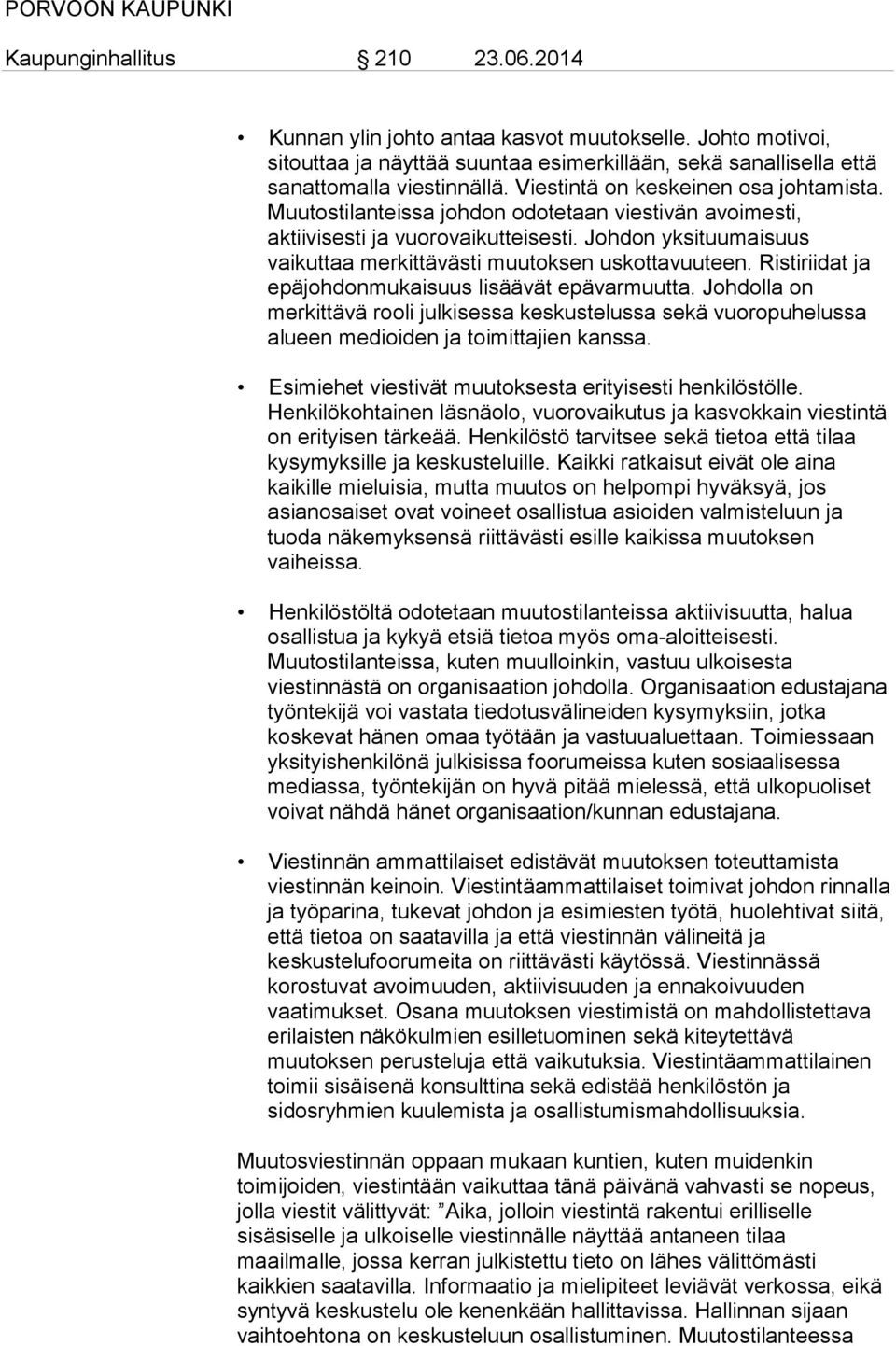 Ristiriidat ja epäjohdonmukaisuus lisäävät epävarmuutta. Johdolla on merkittävä rooli julkisessa keskustelussa sekä vuoropuhelussa alueen medioiden ja toimittajien kanssa.