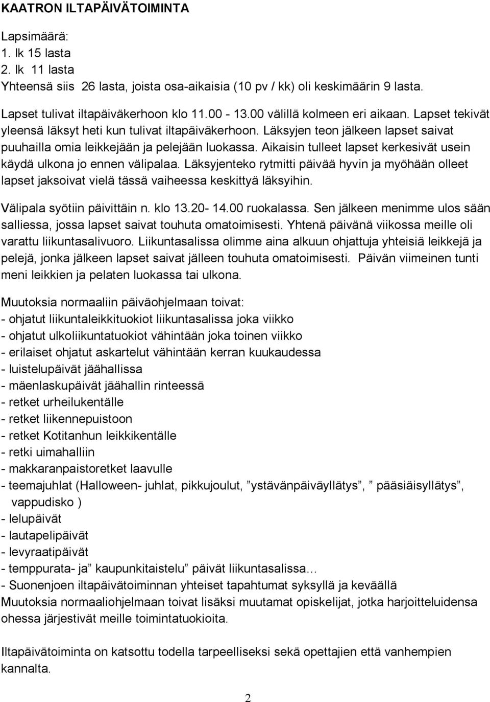 Aikaisin tulleet lapset kerkesivät usein käydä ulkona jo ennen välipalaa. Läksyjenteko rytmitti päivää hyvin ja myöhään olleet lapset jaksoivat vielä tässä vaiheessa keskittyä läksyihin.