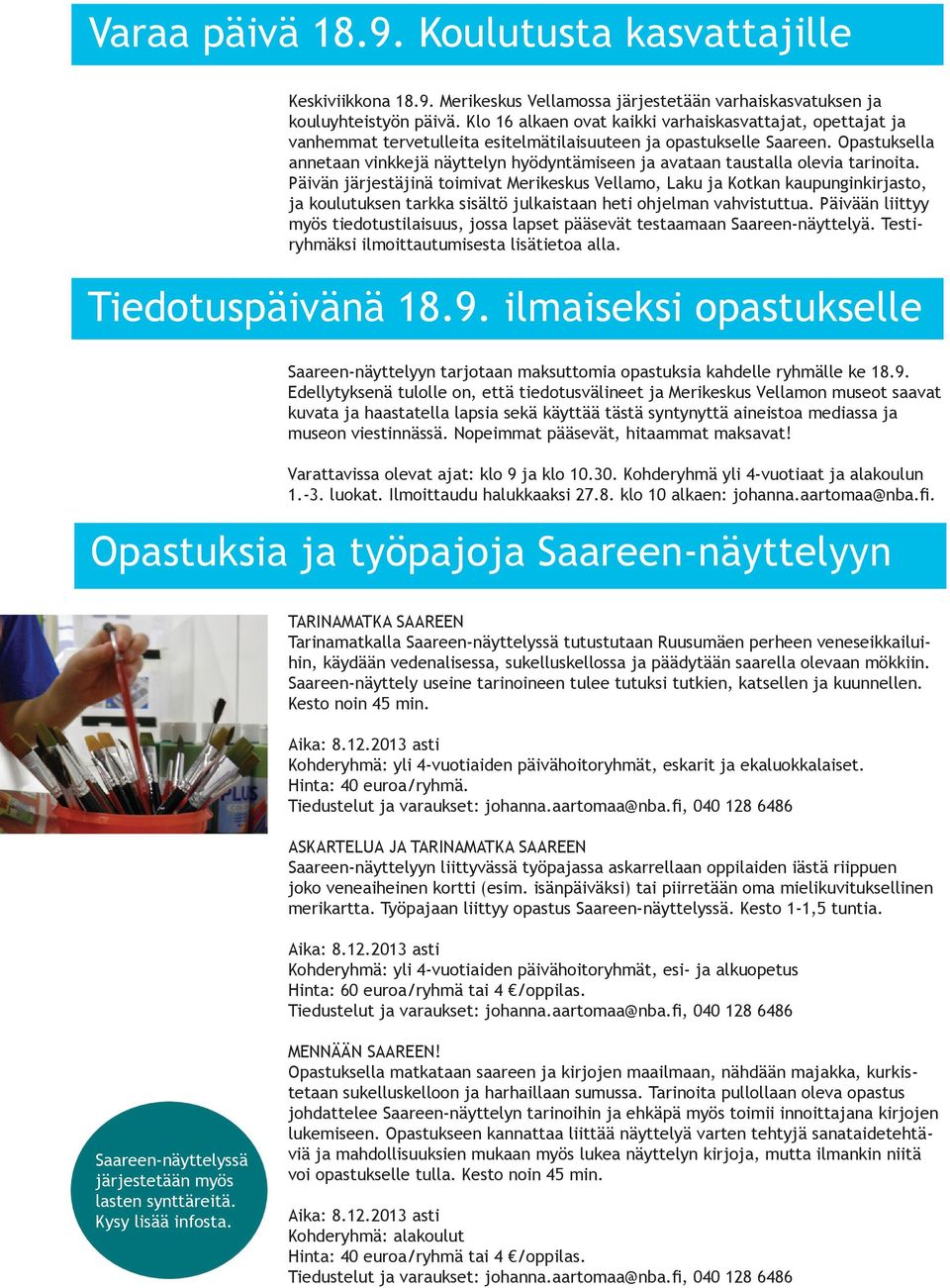 Opastuksella annetaan vinkkejä näyttelyn hyödyntämiseen ja avataan taustalla olevia tarinoita.
