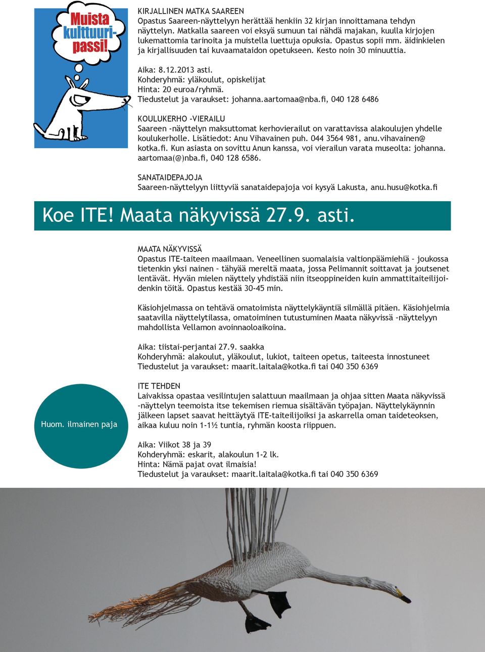 Kesto noin 30 minuuttia. Aika: 8.12.2013 asti. Kohderyhmä: yläkoulut, opiskelijat Hinta: 20 euroa/ryhmä.