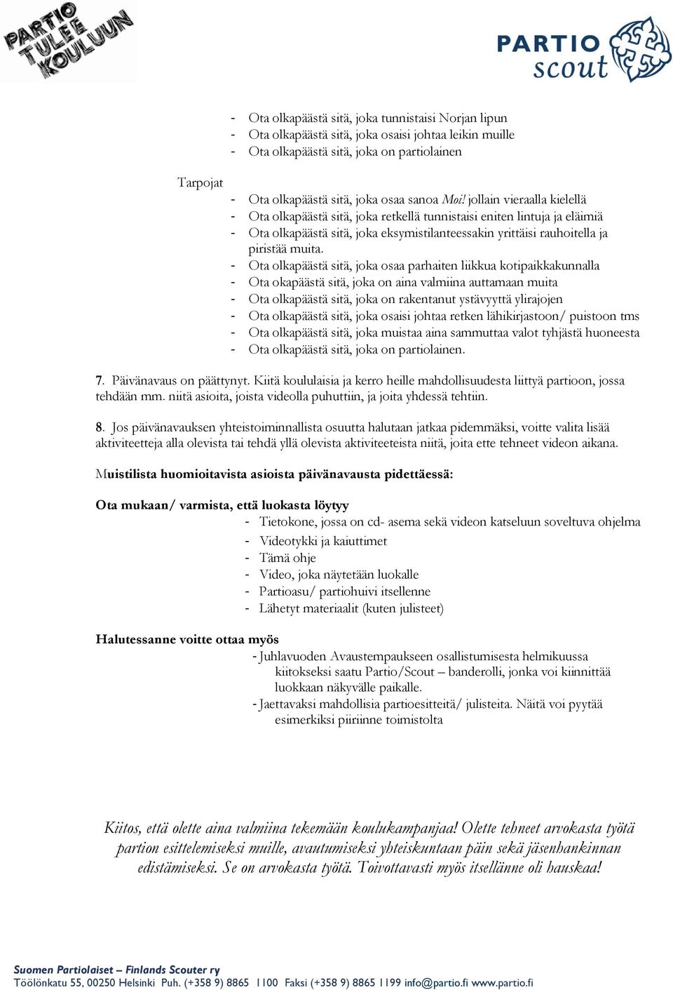 jollain vieraalla kielellä - Ota olkapäästä sitä, joka retkellä tunnistaisi eniten lintuja ja eläimiä - Ota olkapäästä sitä, joka eksymistilanteessakin yrittäisi rauhoitella ja piristää muita.