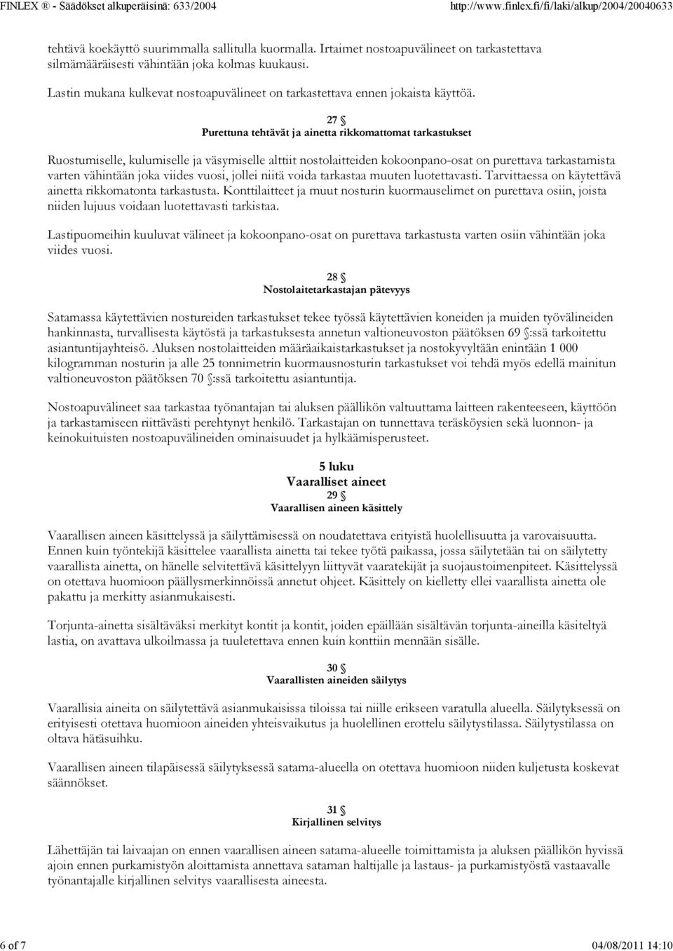 27 Purettuna tehtävät ja ainetta rikkomattomat tarkastukset Ruostumiselle, kulumiselle ja väsymiselle alttiit nostolaitteiden kokoonpano-osat on purettava tarkastamista varten vähintään joka viides