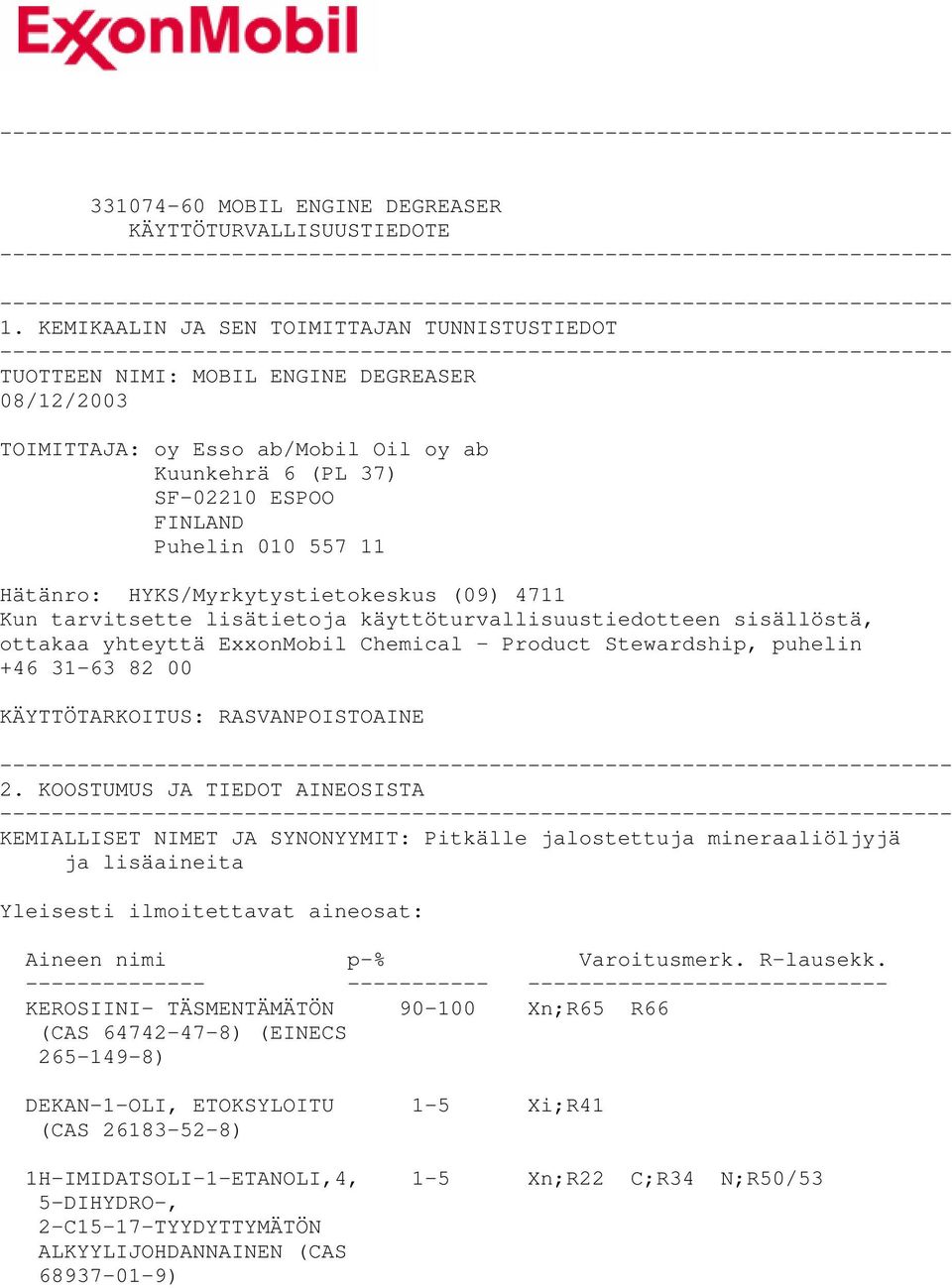 Hätänro: HYKS/Myrkytystietokeskus (09) 4711 Kun tarvitsette lisätietoja käyttöturvallisuustiedotteen sisällöstä, ottakaa yhteyttä ExxonMobil Chemical - Product Stewardship, puhelin +46 31-63 82 00