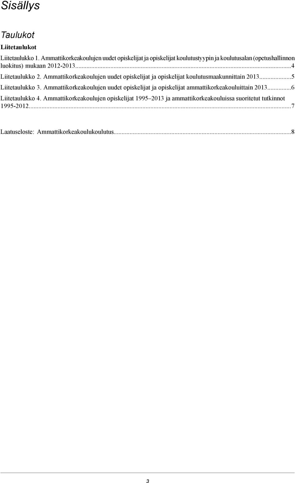 20122013.4 Liitetaulukko 2. Ammattikorkeakoulujen uudet opiskelijat ja opiskelijat koulutusmaakunnittain 20135 Liitetaulukko 3.