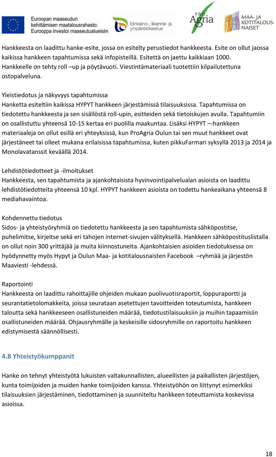 Yleistiedotus ja näkyvyys tapahtumissa Hanketta esiteltiin kaikissa HYPYT hankkeen järjestämissä tilaisuuksissa.