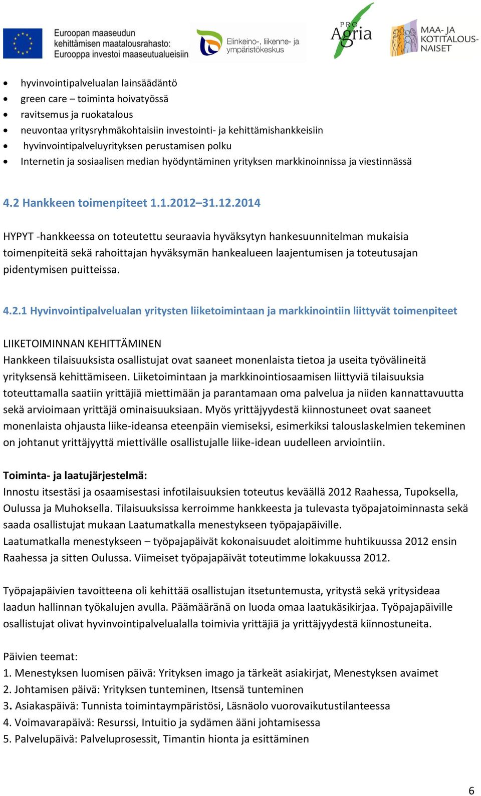 31.12.2014 HYPYT -hankkeessa on toteutettu seuraavia hyväksytyn hankesuunnitelman mukaisia toimenpiteitä sekä rahoittajan hyväksymän hankealueen laajentumisen ja toteutusajan pidentymisen puitteissa.