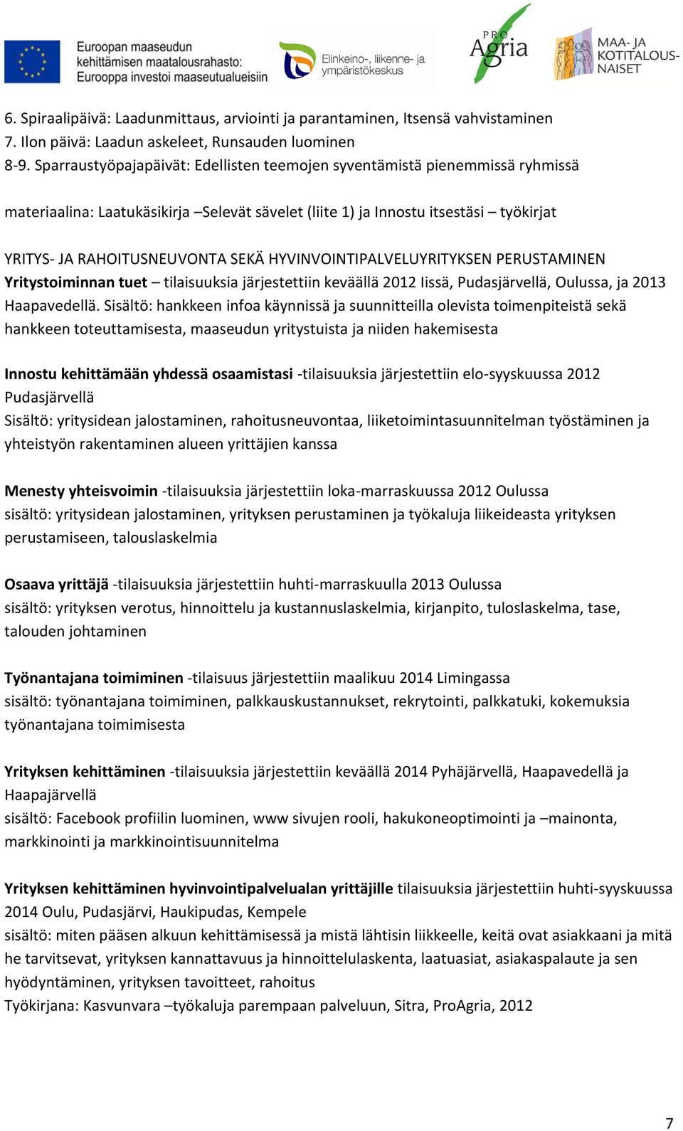 HYVINVOINTIPALVELUYRITYKSEN PERUSTAMINEN Yritystoiminnan tuet tilaisuuksia järjestettiin keväällä 2012 Iissä, Pudasjärvellä, Oulussa, ja 2013 Haapavedellä.