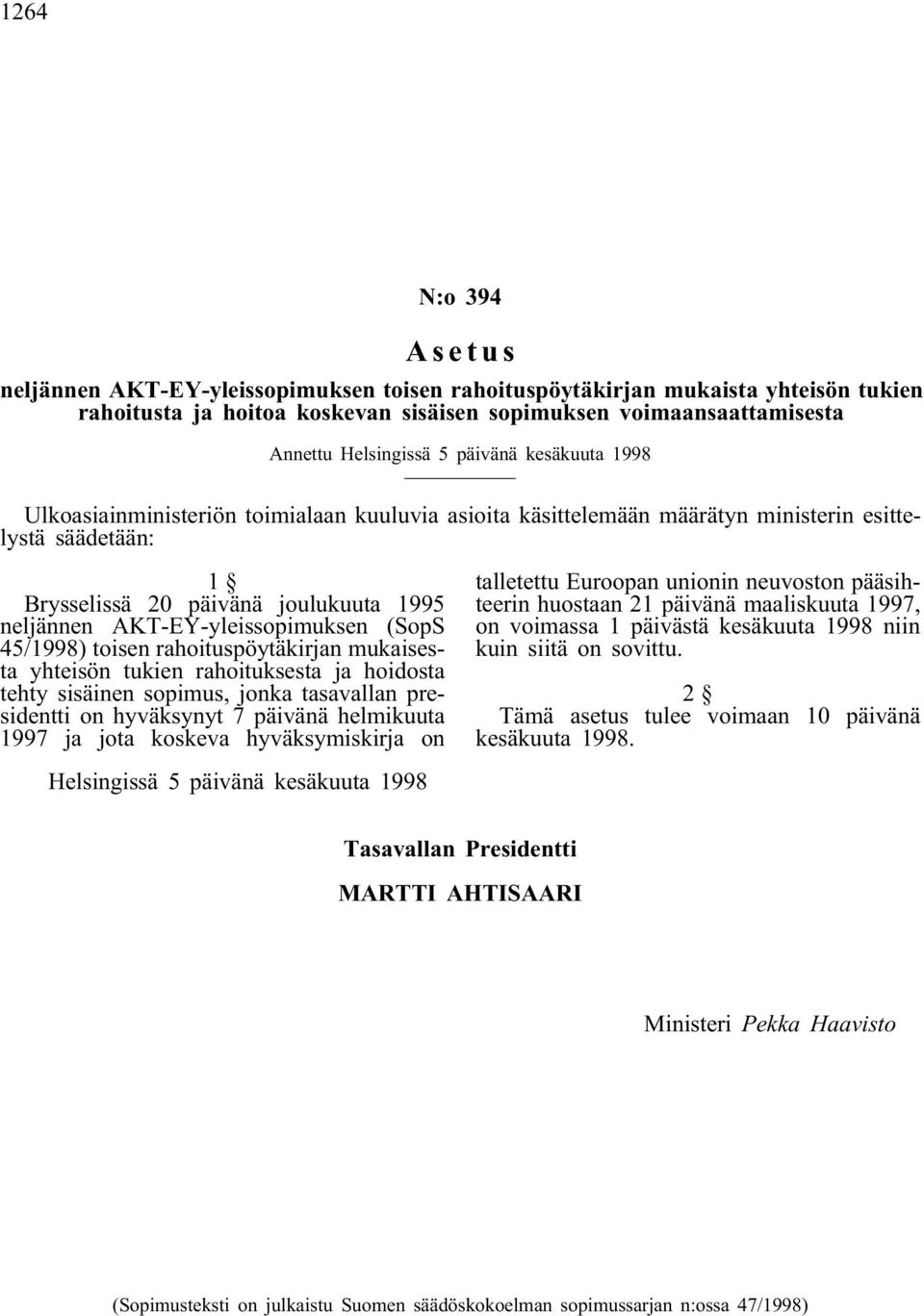 AKT-EY-yleissopimuksen (SopS 45/1998) toisen rahoituspöytäkirjan mukaisesta yhteisön tukien rahoituksesta ja hoidosta tehty sisäinen sopimus, jonka tasavallan presidentti on hyväksynyt 7 päivänä