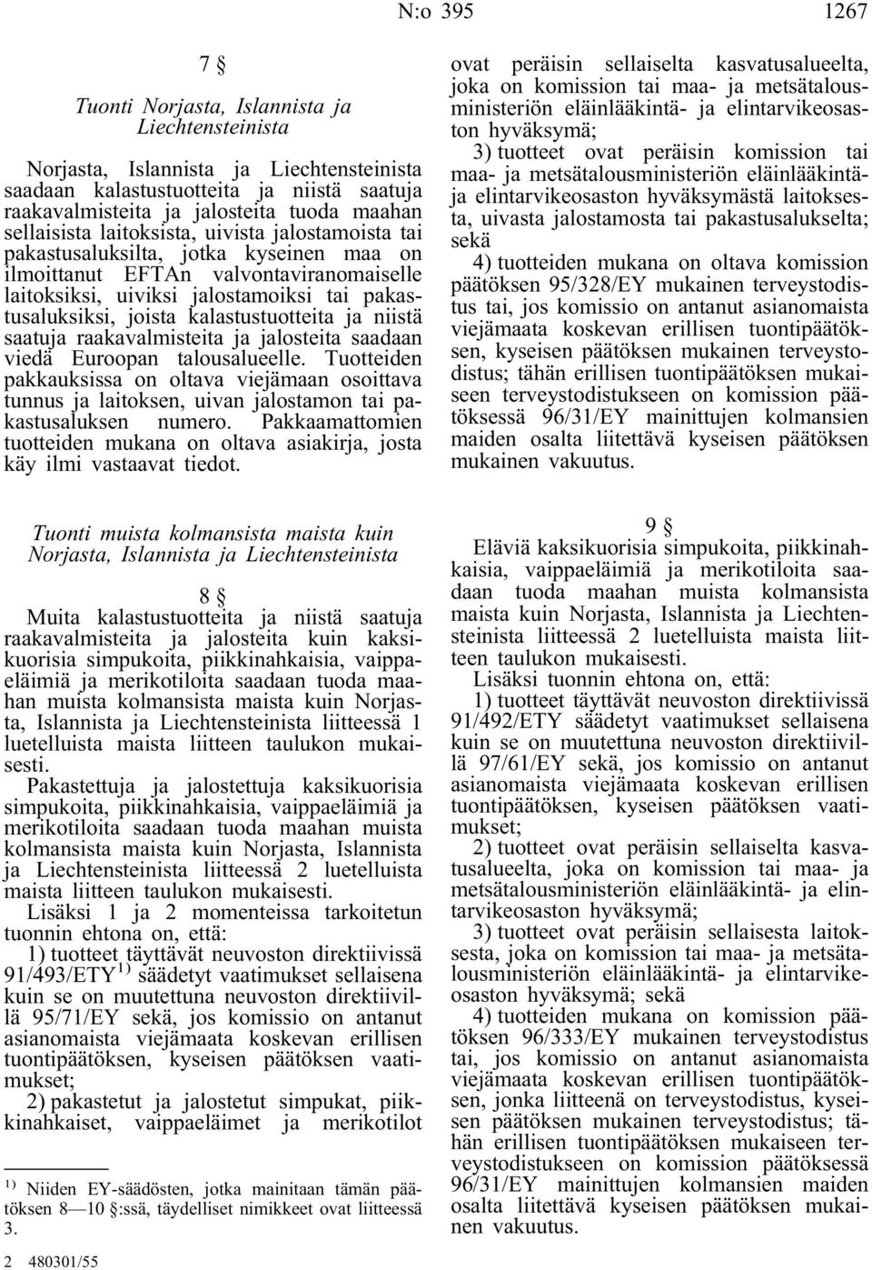 kalastustuotteita ja niistä saatuja raakavalmisteita ja jalosteita saadaan viedä Euroopan talousalueelle.