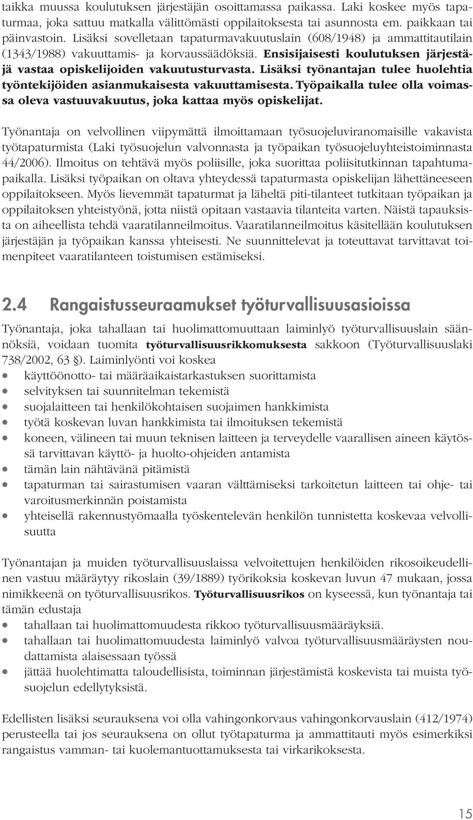 Lisäksi työnantajan tulee huolehtia työntekijöiden asianmukaisesta vakuuttamisesta. Työpaikalla tulee olla voimassa oleva vastuuvakuutus, joka kattaa myös opiskelijat.