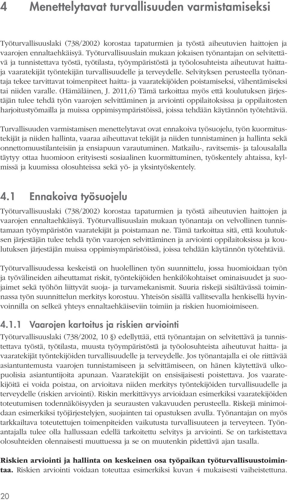 ja terveydelle. Selvityksen perusteella työnantaja tekee tarvittavat toimenpiteet haitta- ja vaaratekijöiden poistamiseksi, vähentämiseksi tai niiden varalle. (Hämäläinen, J.