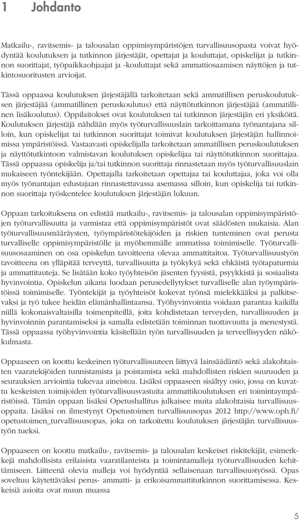 Tässä oppaassa koulutuksen järjestäjällä tarkoitetaan sekä ammatillisen peruskoulutuksen järjestäjää (ammatillinen peruskoulutus) että näyttötutkinnon järjestäjää (ammatillinen lisäkoulutus).