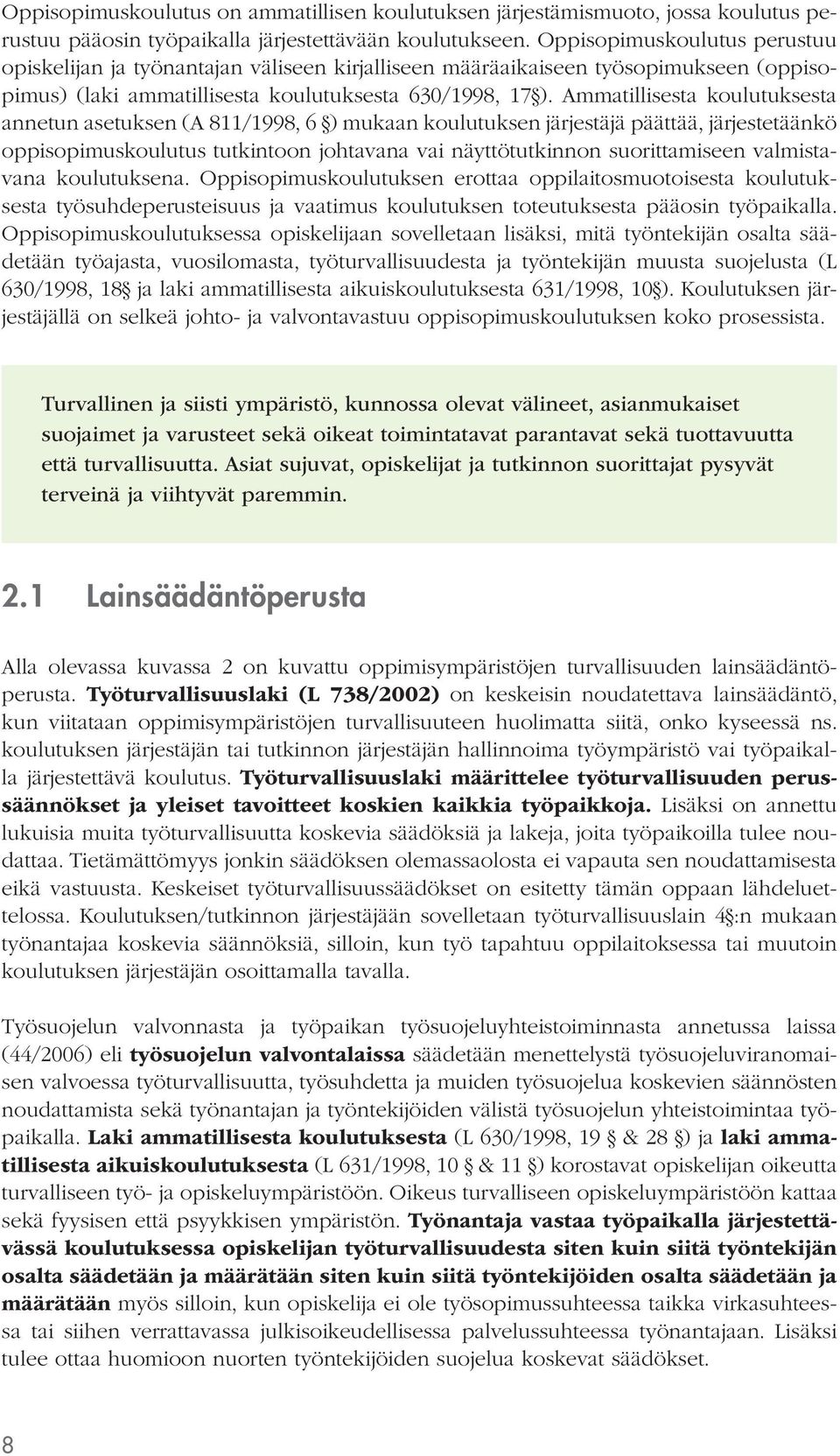 Ammatillisesta koulutuksesta annetun asetuksen (A 811/1998, 6 ) mukaan koulutuksen järjestäjä päättää, järjestetäänkö oppisopimuskoulutus tutkintoon johtavana vai näyttötutkinnon suorittamiseen