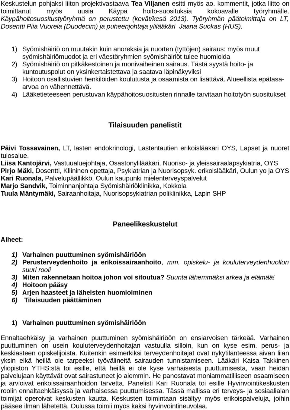 1) Syömishäiriö on muutakin kuin anoreksia ja nuorten (tyttöjen) sairaus: myös muut syömishäiriömuodot ja eri väestöryhmien syömishäiriöt tulee huomioida 2) Syömishäiriö on pitkäkestoinen ja