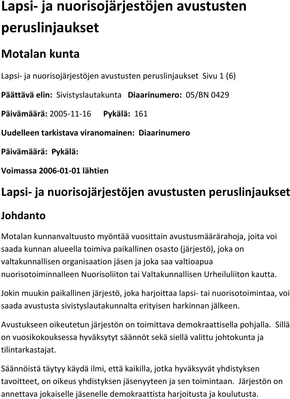 Motalan kunnanvaltuusto myöntää vuosittain avustusmäärärahoja, joita voi saada kunnan alueella toimiva paikallinen osasto (järjestö), joka on valtakunnallisen organisaation jäsen ja joka saa