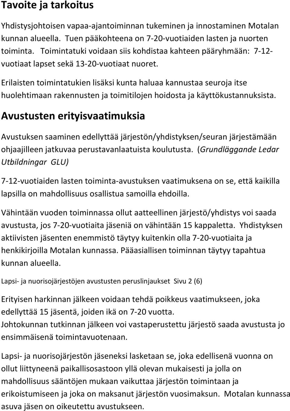 Erilaisten toimintatukien lisäksi kunta haluaa kannustaa seuroja itse huolehtimaan rakennusten ja toimitilojen hoidosta ja käyttökustannuksista.