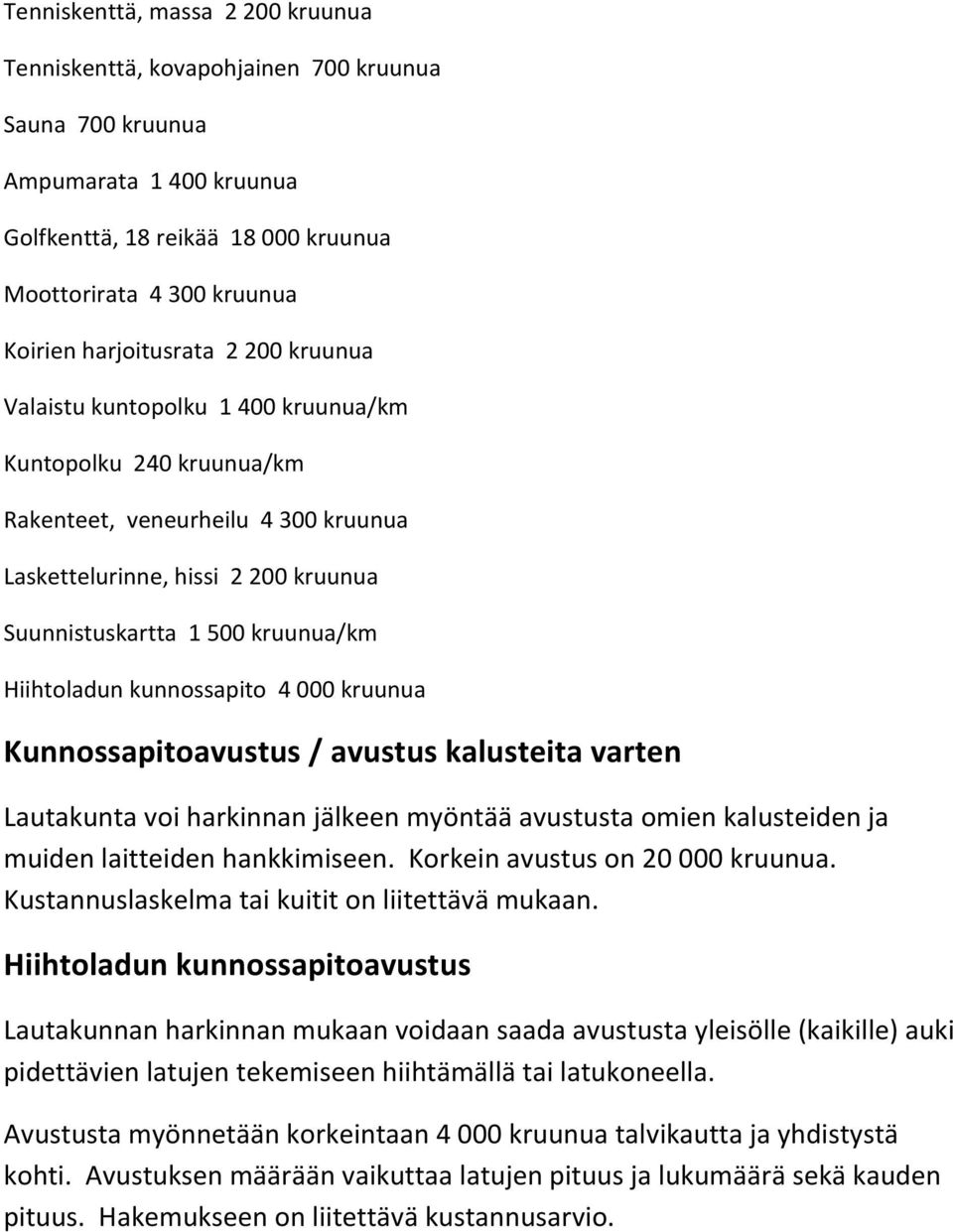 Hiihtoladun kunnossapito 4 000 kruunua Kunnossapitoavustus / avustus kalusteita varten Lautakunta voi harkinnan jälkeen myöntää avustusta omien kalusteiden ja muiden laitteiden hankkimiseen.