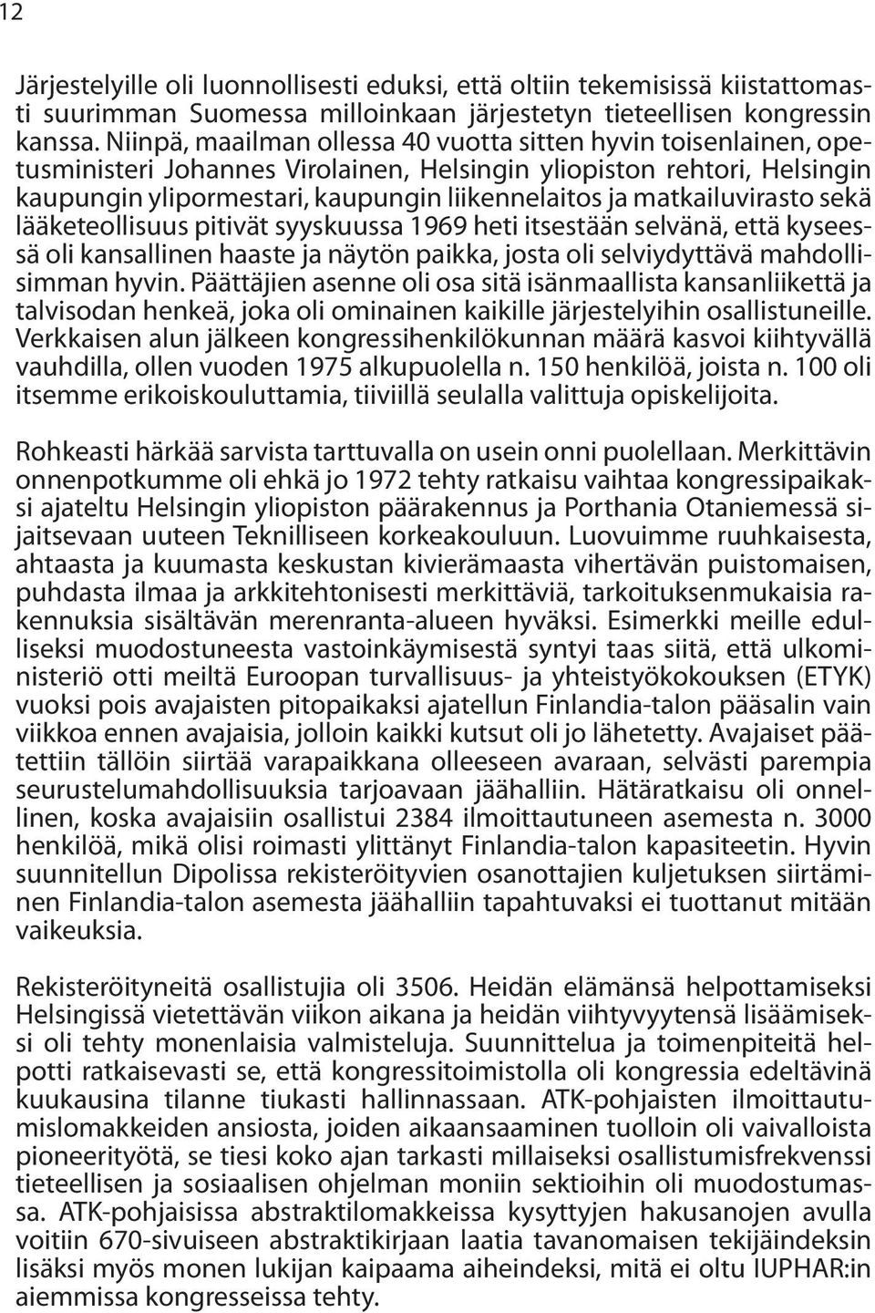 matkailuvirasto sekä lääketeollisuus pitivät syyskuussa 1969 heti itsestään selvänä, että kyseessä oli kansallinen haaste ja näytön paikka, josta oli selviydyttävä mahdollisimman hyvin.